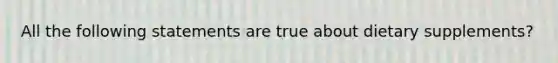 All the following statements are true about dietary supplements?