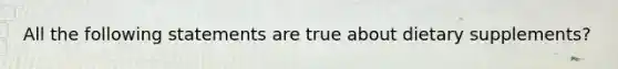 All the following statements are true about dietary supplements?