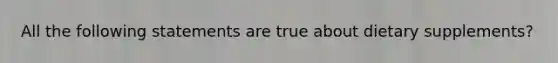 All the following statements are true about dietary supplements?
