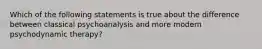 Which of the following statements is true about the difference between classical psychoanalysis and more modern psychodynamic therapy?