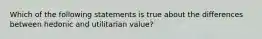 Which of the following statements is true about the differences between hedonic and utilitarian value?