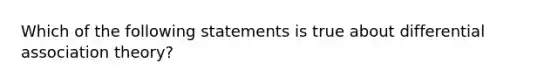 Which of the following statements is true about differential association theory?