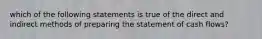 which of the following statements is true of the direct and indirect methods of preparing the statement of cash flows?