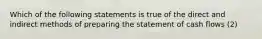 Which of the following statements is true of the direct and indirect methods of preparing the statement of cash​ flows (2)