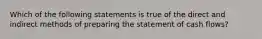 Which of the following statements is true of the direct and indirect methods of preparing the statement of cash flows?