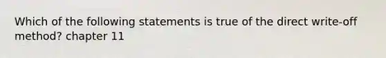 Which of the following statements is true of the direct​ write-off method? chapter 11