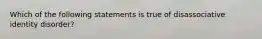 Which of the following statements is true of disassociative identity disorder?