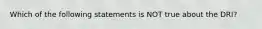 Which of the following statements is NOT true about the DRI?