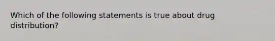 Which of the following statements is true about drug distribution?