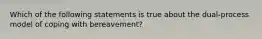 Which of the following statements is true about the dual-process model of coping with bereavement?