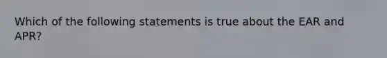 Which of the following statements is true about the EAR and APR?