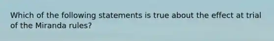 Which of the following statements is true about the effect at trial of the Miranda rules?