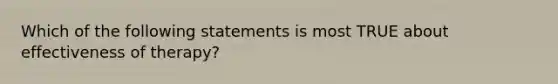 Which of the following statements is most TRUE about effectiveness of therapy?