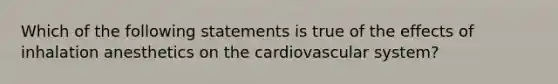 Which of the following statements is true of the effects of inhalation anesthetics on the cardiovascular system?