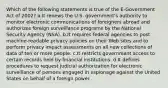 Which of the following statements is true of the E-Government Act of 2002? a.It renews the U.S. government's authority to monitor electronic communications of foreigners abroad and authorizes foreign surveillance programs by the National Security Agency (NSA). b.It requires federal agencies to post machine-readable privacy policies on their Web sites and to perform privacy impact assessments on all new collections of data of ten or more people. c.It restricts government access to certain records held by financial institutions. d.It defines procedures to request judicial authorization for electronic surveillance of persons engaged in espionage against the United States on behalf of a foreign power.