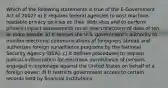 Which of the following statements is true of the E-Government Act of 2002? a) It requires federal agencies to post machine-readable privacy policies on their Web sites and to perform privacy impact assessments on all new collections of data of ten or more people. b) It renews the U.S. government's authority to monitor electronic communications of foreigners abroad and authorizes foreign surveillance programs by the National Security Agency (NSA). c) It defines procedures to request judicial authorization for electronic surveillance of persons engaged in espionage against the United States on behalf of a foreign power. d) It restricts government access to certain records held by financial institutions.