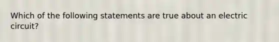 Which of the following statements are true about an electric circuit?