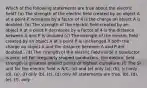 Which of the following statements are true about the electric field? (a) The strength of the electric field created by an object A at a point P increases by a factor of 4 is the charge on object A is doubled. (b) The strength of the electric field created by an object A at a point P decreases by a factor of 4 is the distance between A and P is doubled (c) The strength of the electric field created by an object A at a point P is unchanged if both the charge on object A and the distance between A and P are doubled.. (d) The strength of the electric field inside a conductor is zero. (e) For irregularly shaped conductors, the electric field strength is greatest around points of highest curvature. (f) The SI unit for the electric field is N/C. (d) and (e) only (a), (b), (c) only (d), (e), (f) only (b), (c), (d) only All statements are true. (b), (d), (e), (f), only