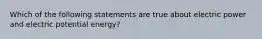 Which of the following statements are true about electric power and electric potential energy?