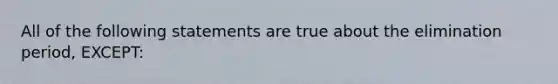 All of the following statements are true about the elimination period, EXCEPT: