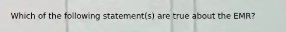 Which of the following statement(s) are true about the EMR?