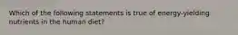 Which of the following statements is true of energy-yielding nutrients in the human diet?