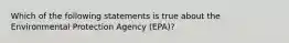 Which of the following statements is true about the Environmental Protection Agency (EPA)?