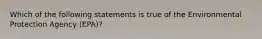 Which of the following statements is true of the Environmental Protection Agency (EPA)?