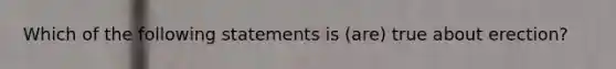 Which of the following statements is (are) true about erection?