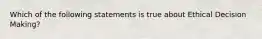 Which of the following statements is true about Ethical Decision Making?