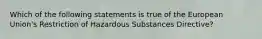 Which of the following statements is true of the European Union's Restriction of Hazardous Substances Directive?