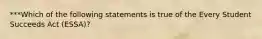 ***Which of the following statements is true of the Every Student Succeeds Act (ESSA)?