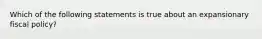 Which of the following statements is true about an expansionary fiscal policy?