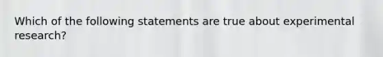 Which of the following statements are true about experimental research?