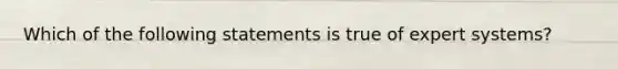 Which of the following statements is true of expert systems?