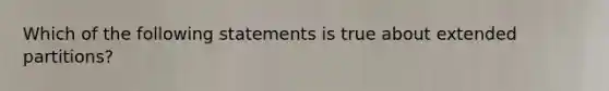 Which of the following statements is true about extended partitions?