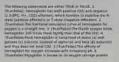 The following statements are either TRUE or FALSE. 1. (True/False): Hemoglobin has both positive (O2) and negative (2,3-BPG, H+, CO2) effectors, which function to stabilize the R-state (positive effectors) or T-state (negative effectors). 2. (True/False):The fractional saturation curve of hemoglobin for oxygen is a straight line. 3. (True/False):The fourth oxygen binds hemoglobin 100 times more tightly than that of the first. 4.(True/False):Fetal hemoglobin is comprised of alpha (α) and gamma (γ) subunits (instead of alpha (α) and beta (β) subunits) and thus does not bind CO2. 5.(True/False):The affinity of hemoglobin for oxygen increases with increasing pH. 6.(True/False):Myoglobin is known as an oxygen storage protein