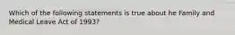 Which of the following statements is true about he Family and Medical Leave Act of 1993?