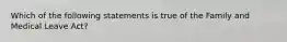 Which of the following statements is true of the Family and Medical Leave Act?