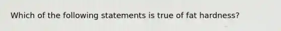 Which of the following statements is true of fat hardness?