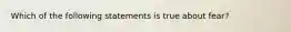 Which of the following statements is true about fear?