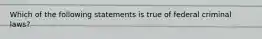 Which of the following statements is true of federal criminal laws?