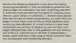 Which of the following statements is true about the Federal Sentencing Guidelines? A. They are mandatory guidelines that federal judges are expected to use when sentencing offenders. B. Extremely harsh penalties are mandated for relatively minor offenses, given certain circumstances. C. Several states passed their own versions of sentencing guidelines, but state trial court judges in those states need not rely on those guidelines when sentencing state offenders. D. A small number of states have passed their own versions of sentencing rules and their court judges followed these rules. E. The guidelines are only advisory due to the U.S. Supreme Court's decision in United States v. Booker, which held that a wide range of factors should be taken into consideration when sentencing offenders.