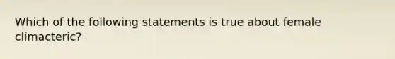 Which of the following statements is true about female climacteric?