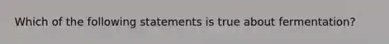 Which of the following statements is true about fermentation?