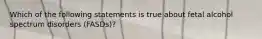 Which of the following statements is true about fetal alcohol spectrum disorders (FASDs)?