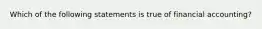 Which of the following statements is true of financial accounting?