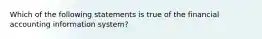 Which of the following statements is true of the financial accounting information system?