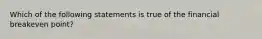 Which of the following statements is true of the financial breakeven point?​