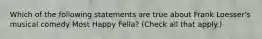 Which of the following statements are true about Frank Loesser's musical comedy Most Happy Fella? (Check all that apply.)